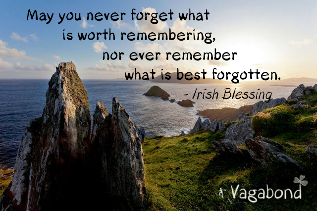 Irish blessing - May you never forget what is worth remembering, nor ever forget what is best forgotten.