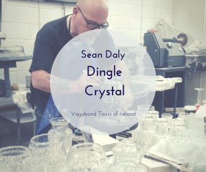 Sean Daly Dingle Crystal | Vagabond Tours of Ireland